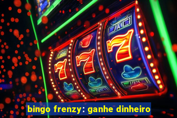 bingo frenzy: ganhe dinheiro